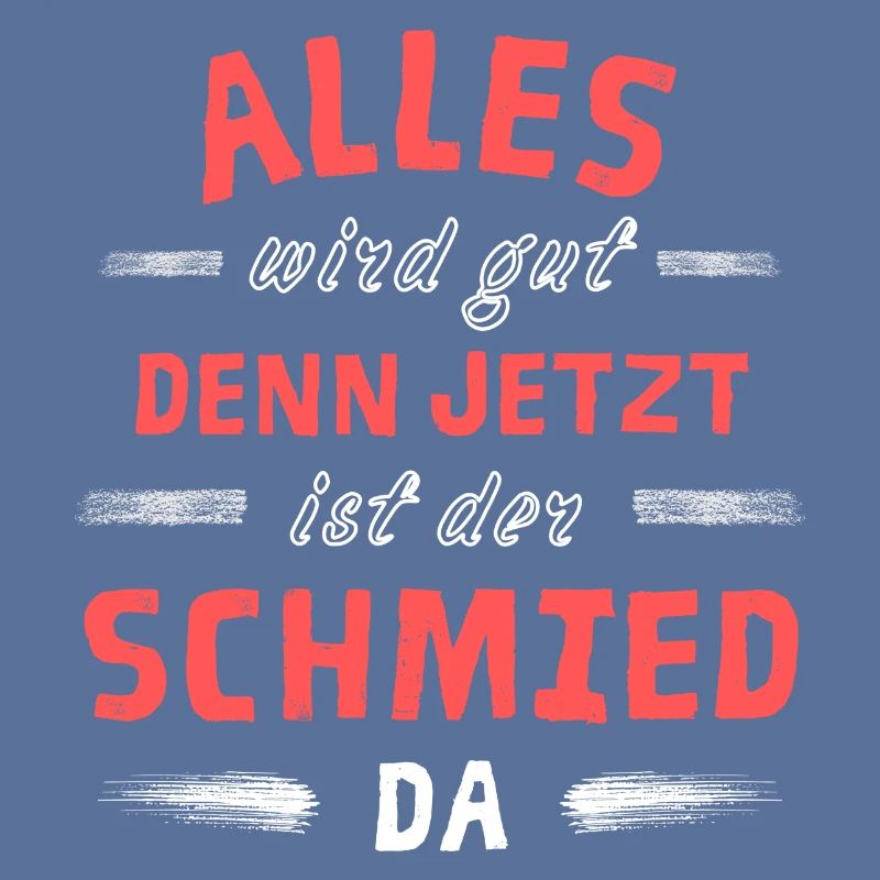 Alles wird gut denn jetzt ist der Schmied da