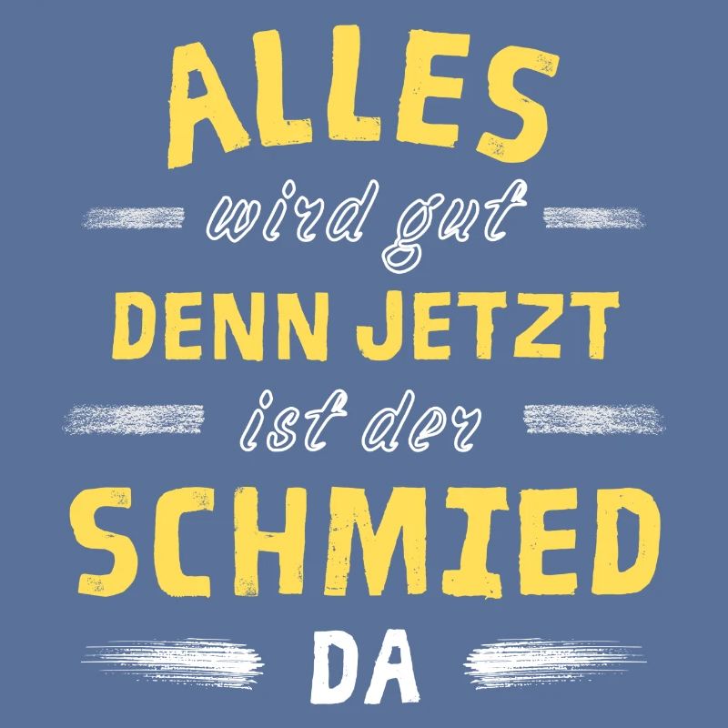 Alles wird gut denn jetzt ist der Schmied da