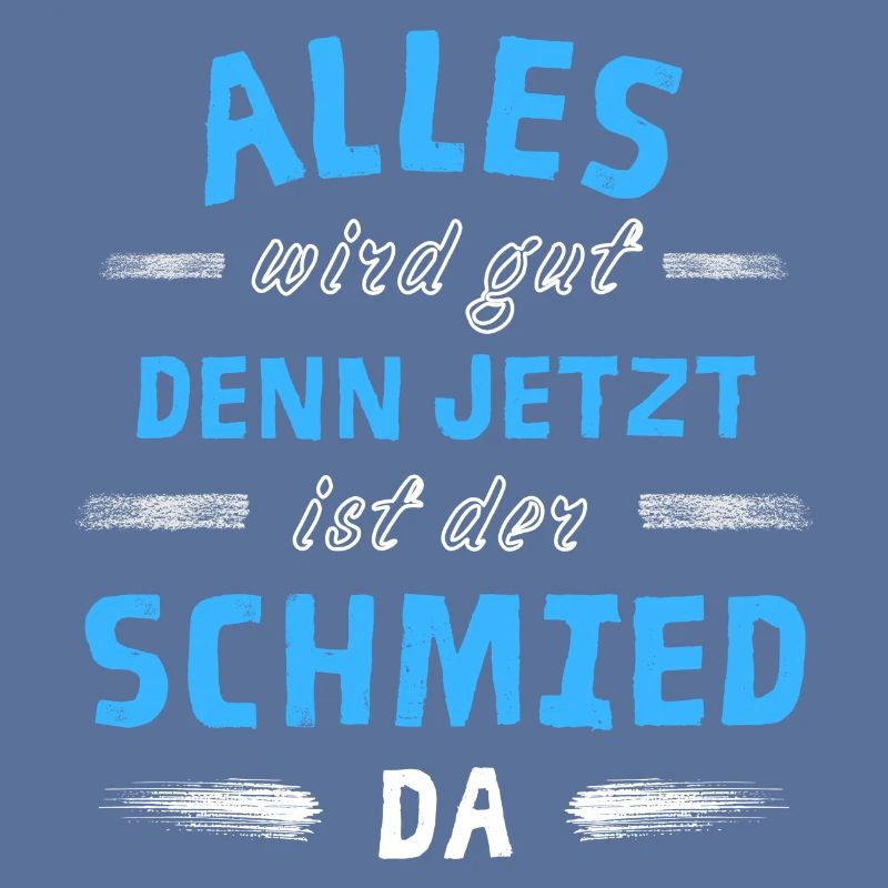 Alles wird gut denn jetzt ist der Schmied da