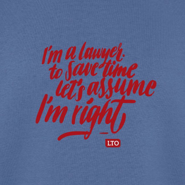 I m a lawyer to save time let s assume I'm right