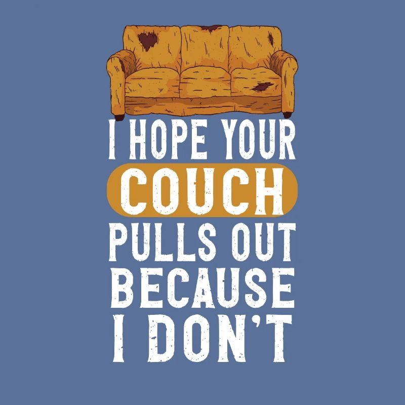 I Hope Your Couch Pulls Out Because I Don't