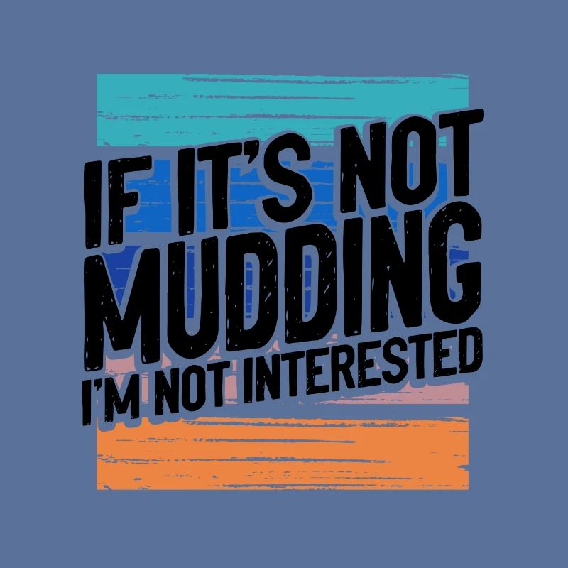 Mudder Gift If It's Not Mudding Not Interested