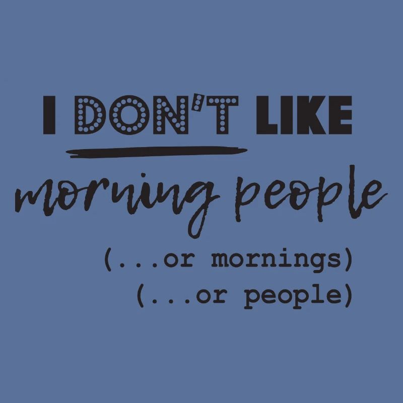 Ich mag keine Morgenleute oder Morgen oder Mensche