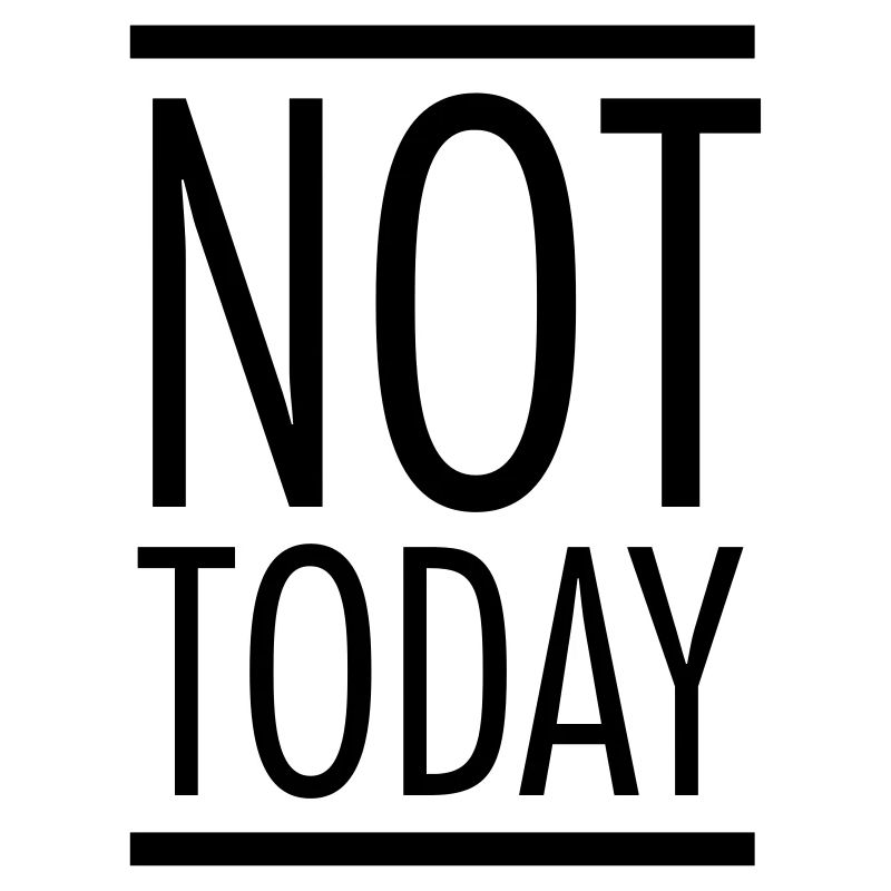 Not Today