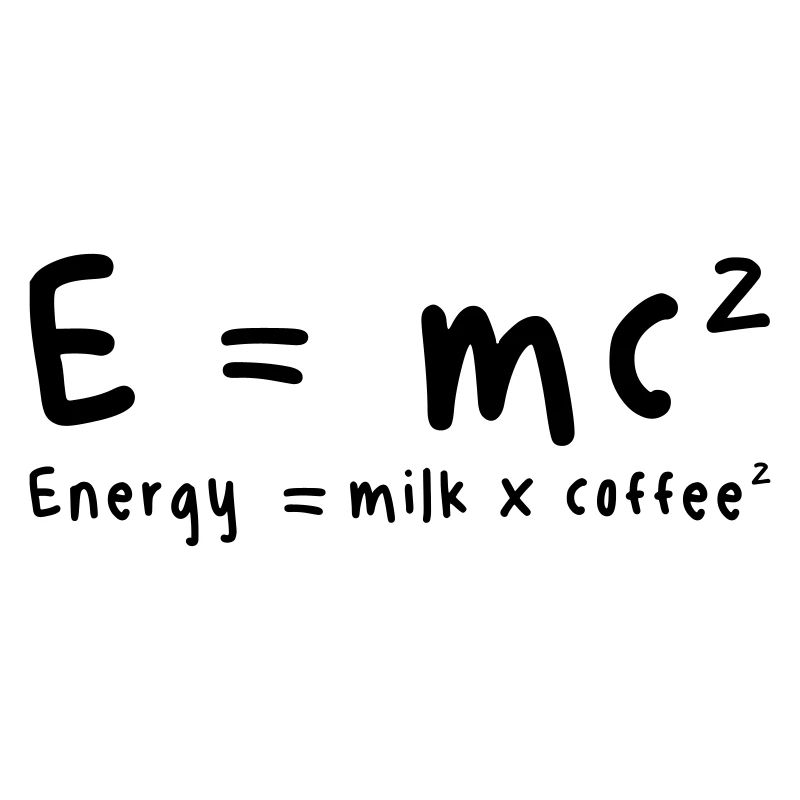 E = mc2 | Energy = milk x coffee2