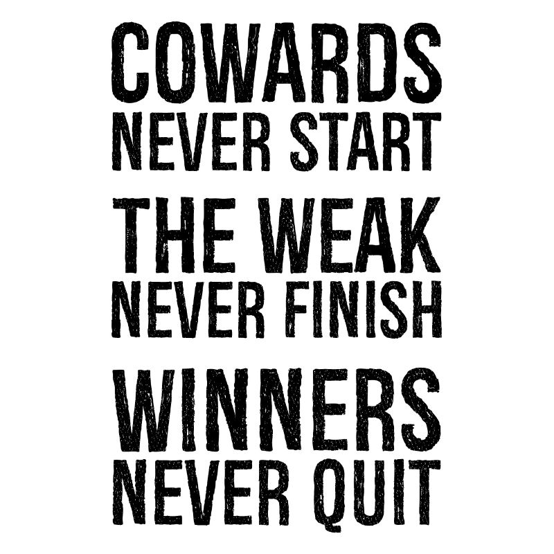 cowards never start the weak never finish winners