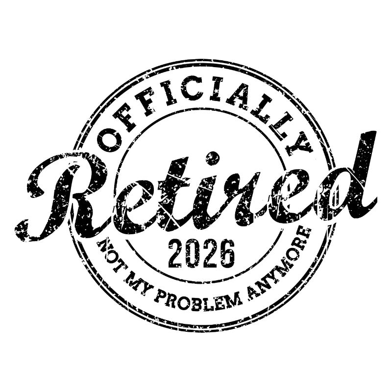 Officially Retired 2026 Not My Problem Anymore