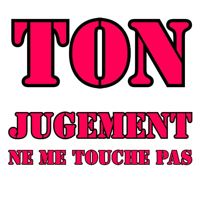 YOUR JUDGMENT DOES NOT AFFECT ME.