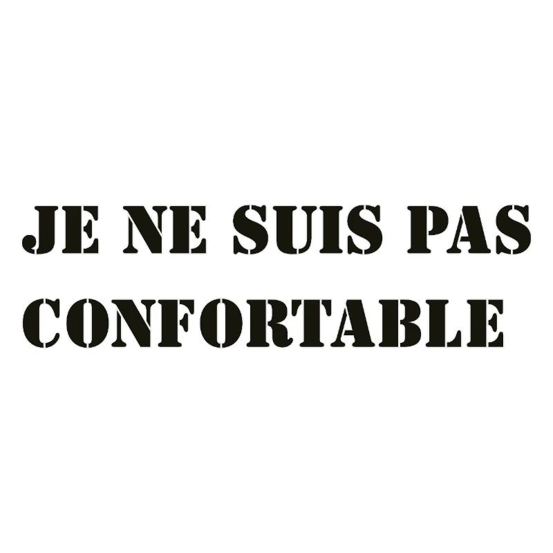 JE NE SUIS PAS CONFORTABLE.