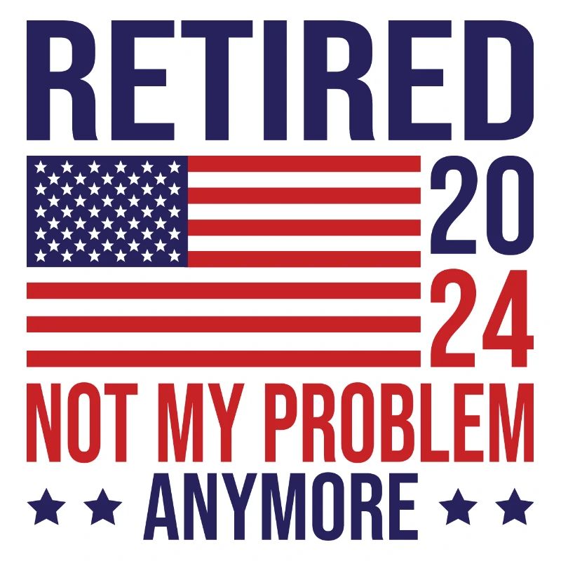 Retired 2024 not my problem anymore american flag
