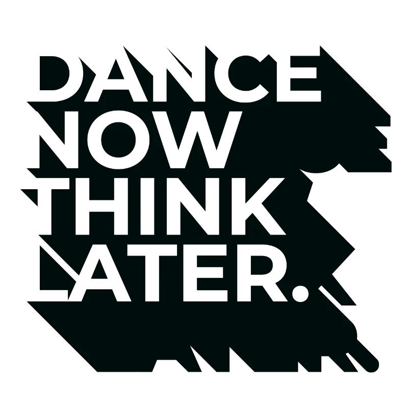 Dance now think later