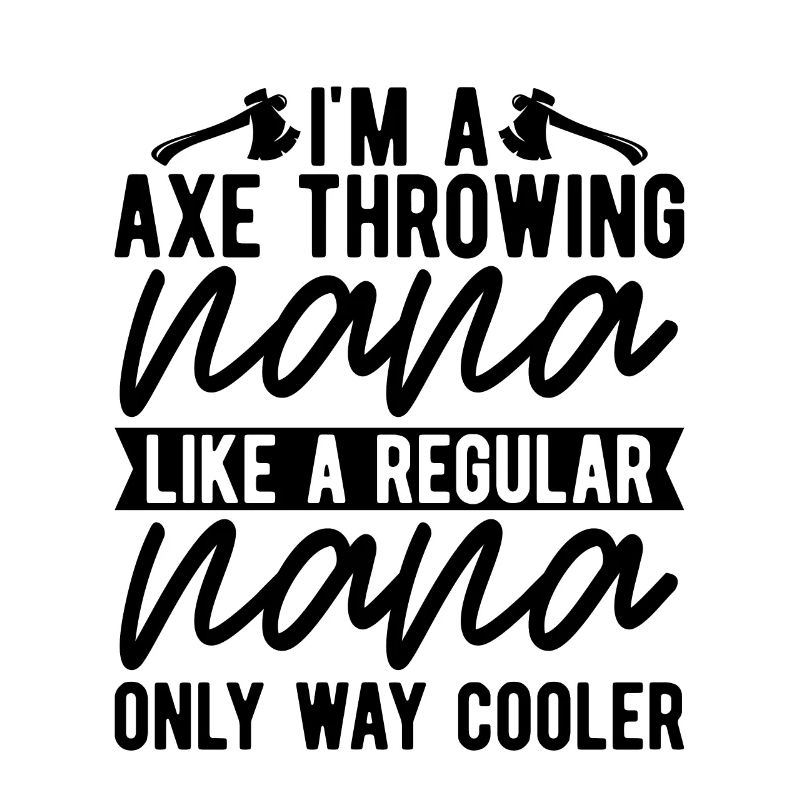 I'm An Axe Throwing Nana Woodworker Axe Thrower