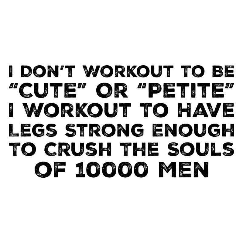 I Don't Workout To Be Cute Or Petite - Workout