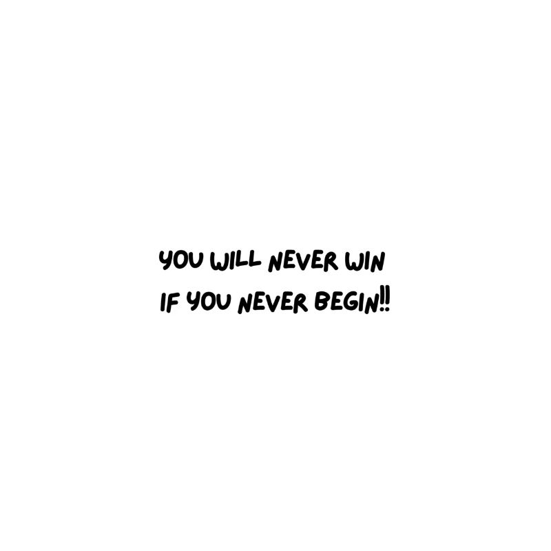 You will never win, if you never begin!