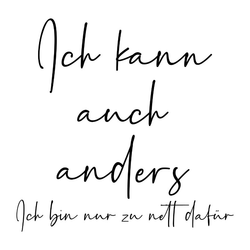Ich kann auch anders ich bin nur zu nett dafür
