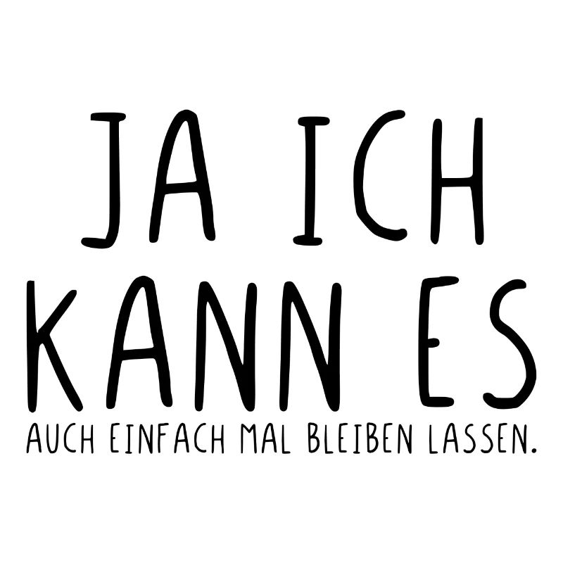 Ja ich kann es auch einfach mal bleiben lassen