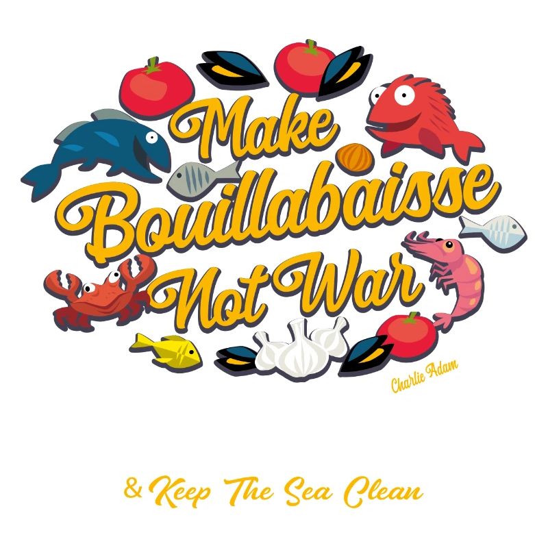 Make Bouillabaisse Not War & Keep the sea clean