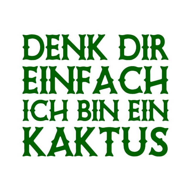 Denk Dir Einfach Ich Bin Ein Kaktus -Spruch