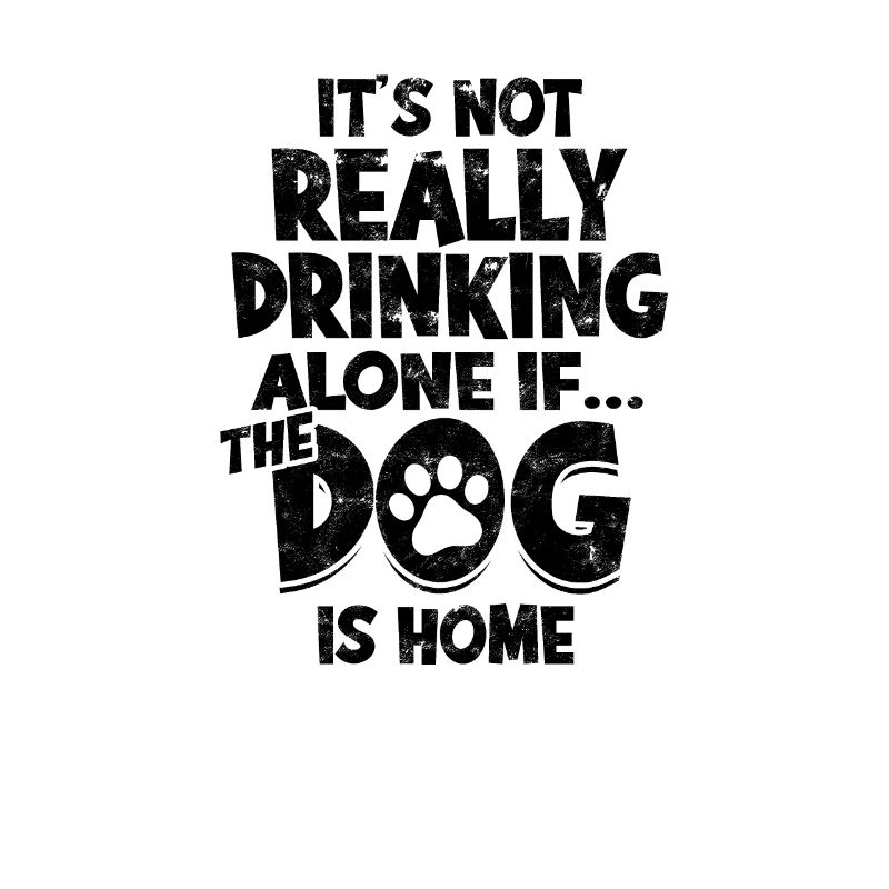 It's not really drinking alone if the dog is home