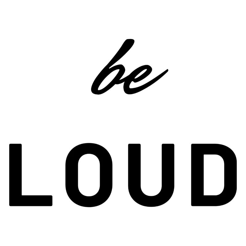 Be loud