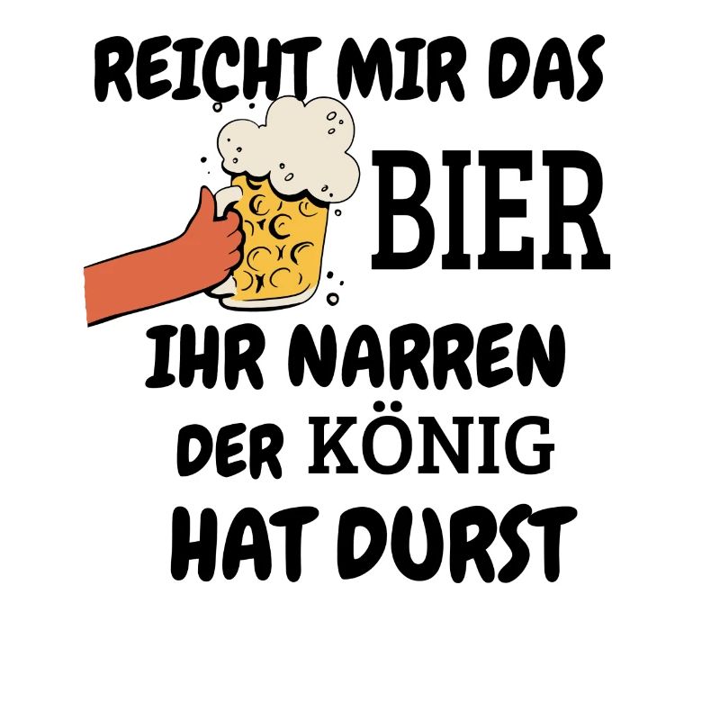 REICHT MIR DAS BIER IHR NARREN DER KÖNIG HAT DURST