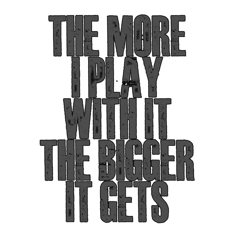 Plus je joue avec, plus il grossit 2