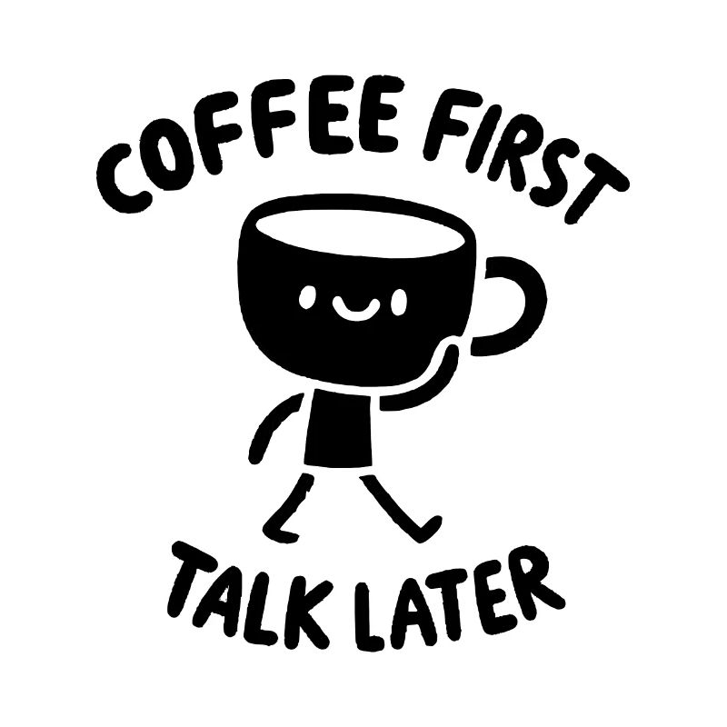 Coffee First - Talk Later Java Brew Humor