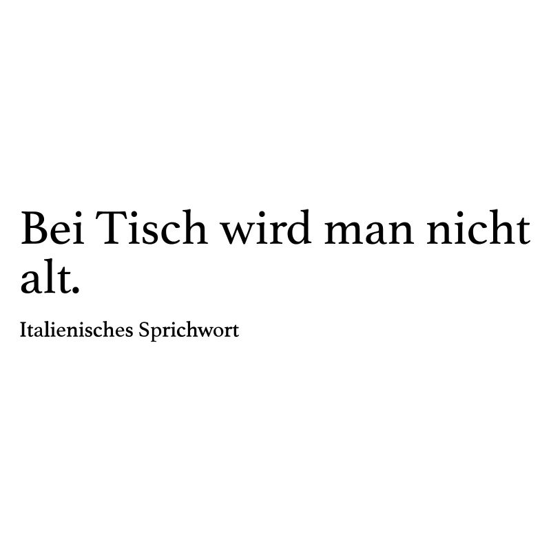 Bei Tisch wird man nicht alt.