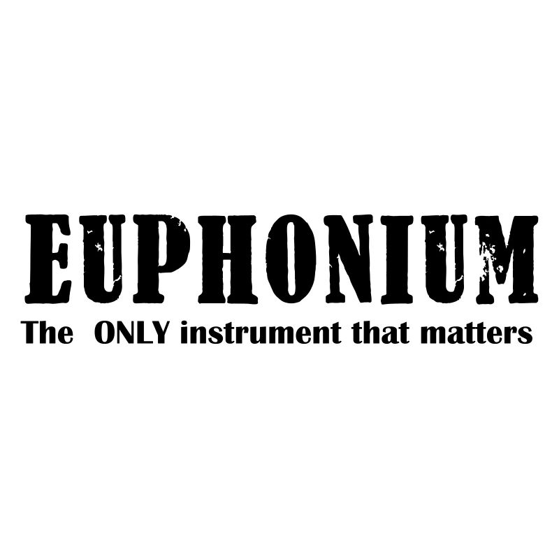 Euphonium, The ONLY instrument that matters