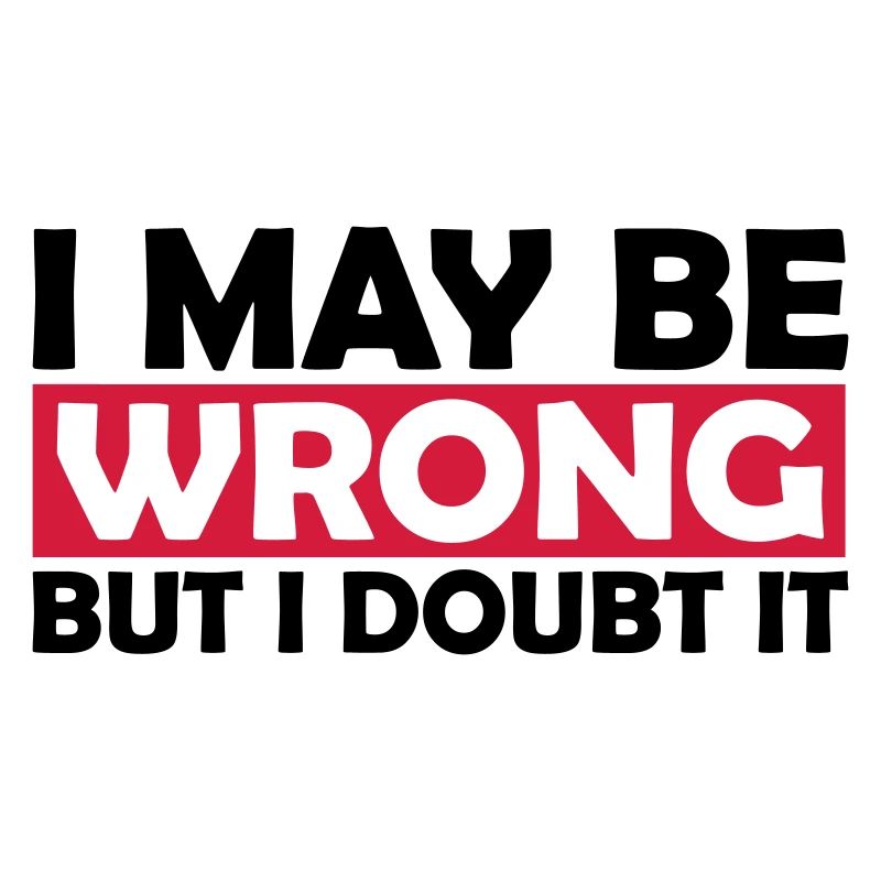I may be wrong