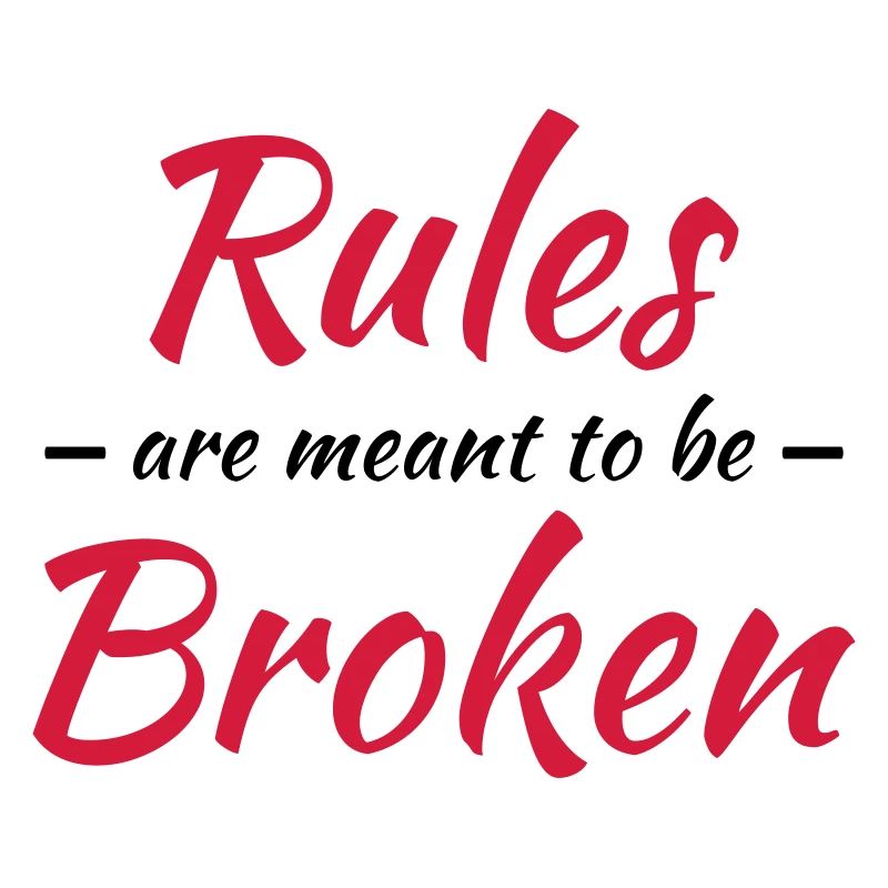 Rules are meant to be broken