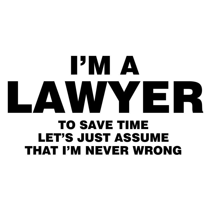 I'M A LAWYER NEVER WRONG