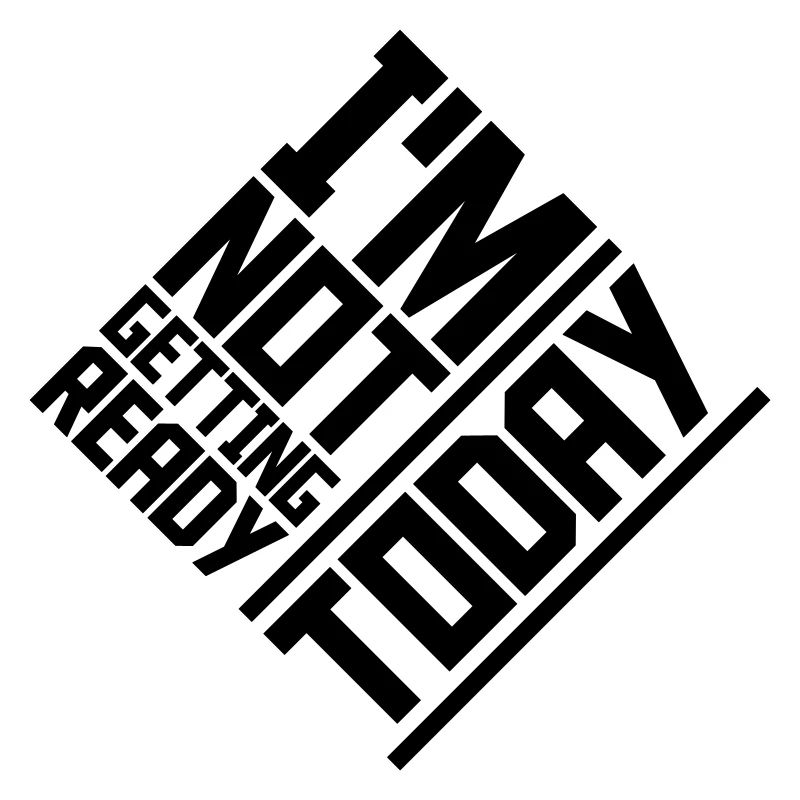 not getting ready today