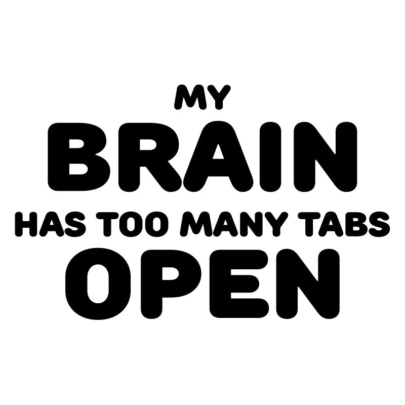 My brain has too many tabs open