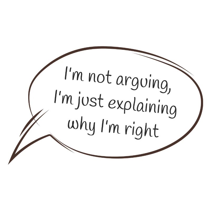 I'm not arguing, I'm just explaining why I'm right