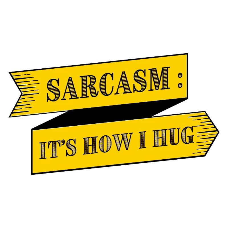 SARCASM IS HOW I HUG