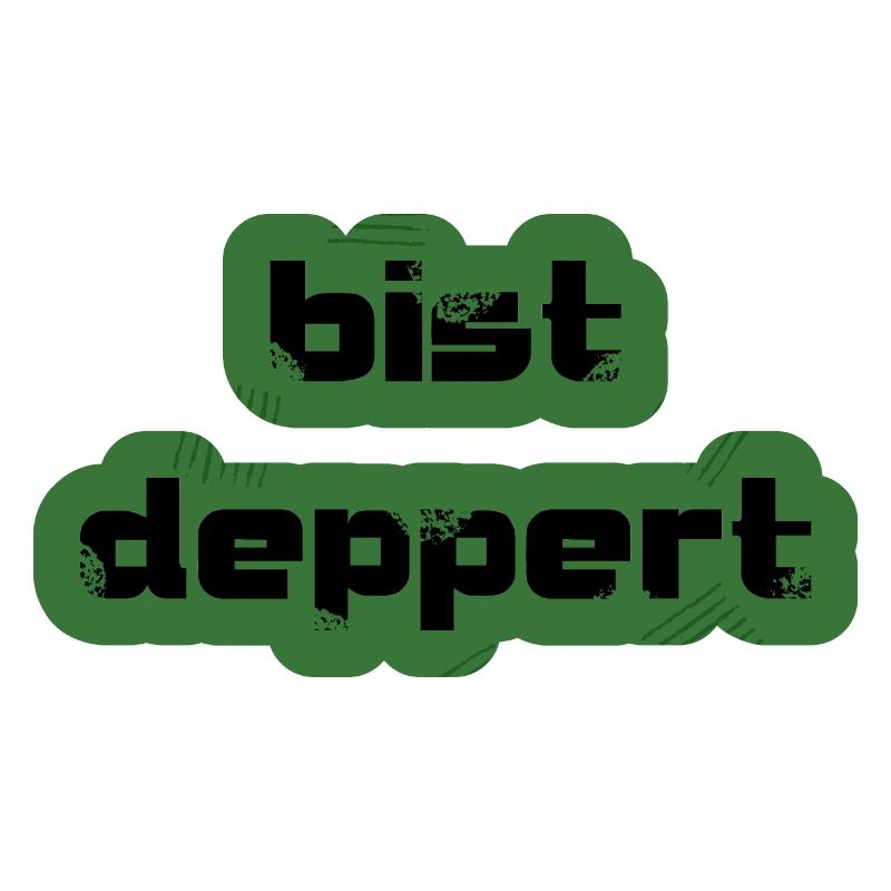 bist deppert