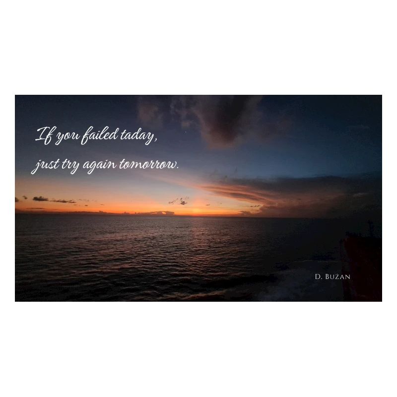 If you failed today, just try again tomorrow.