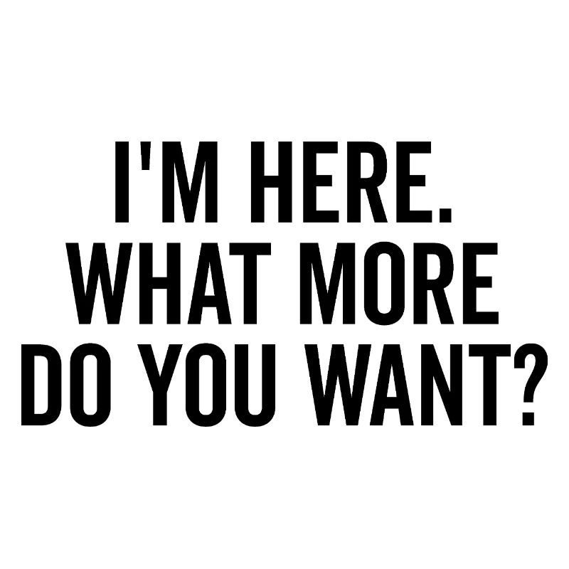 Ich bin hier, was willst du mehr?