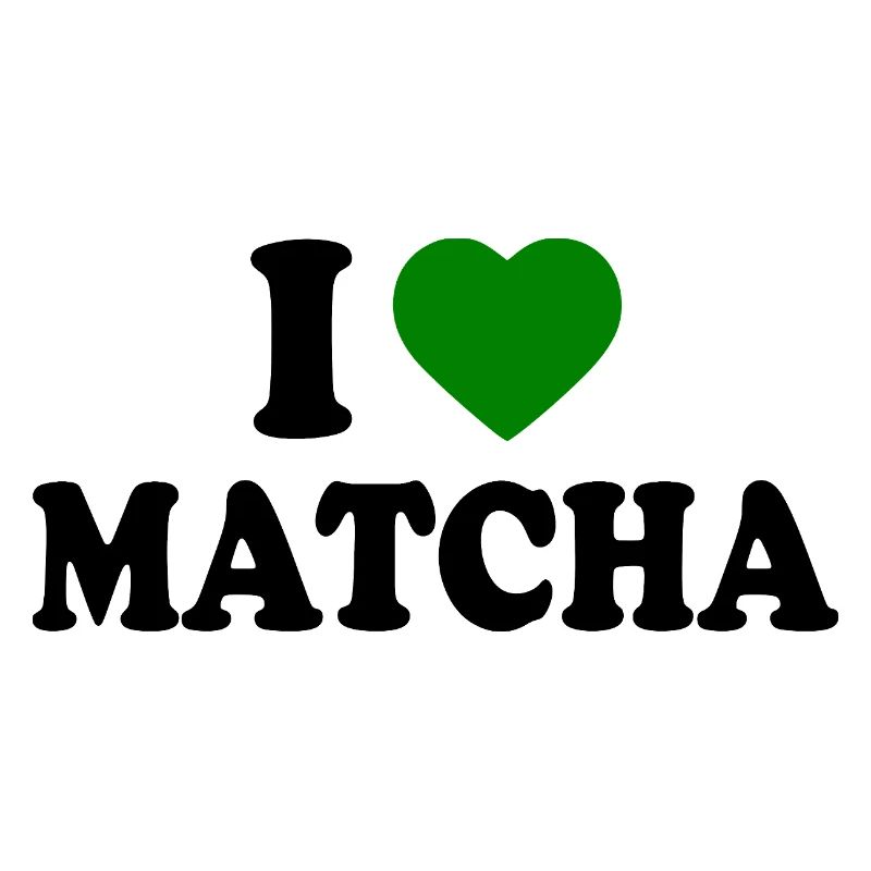 I love matcha 