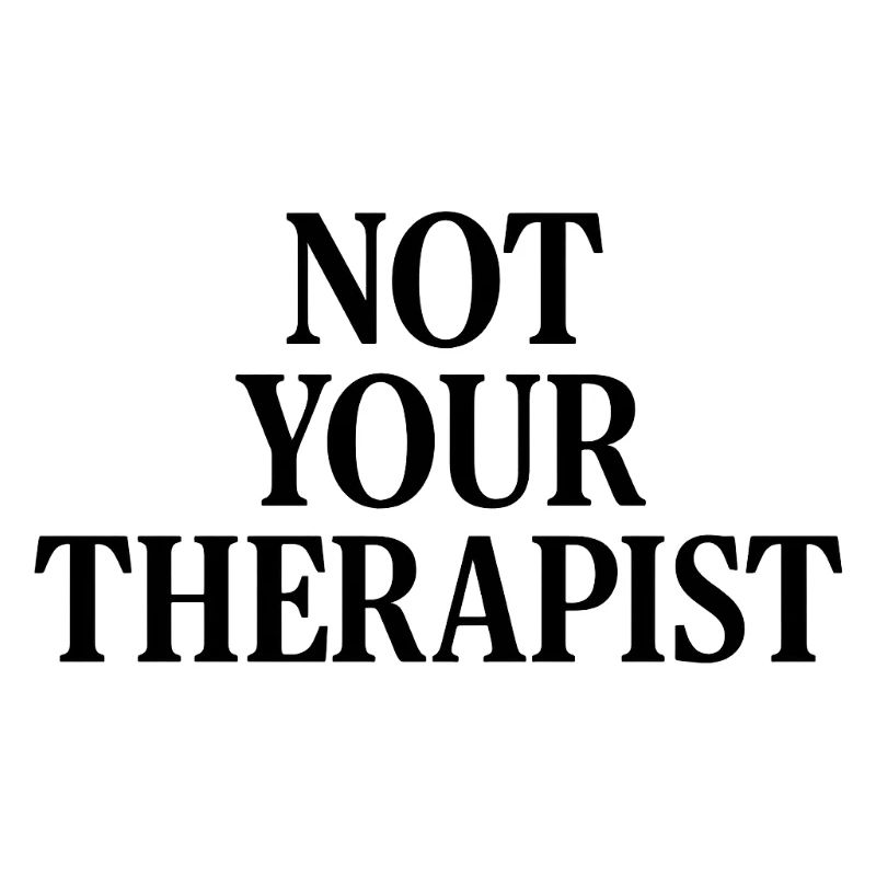 NOT YOUR THERAPIST
