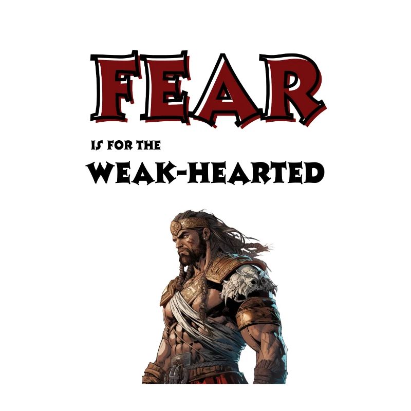 Fear is for the weak-hearted.