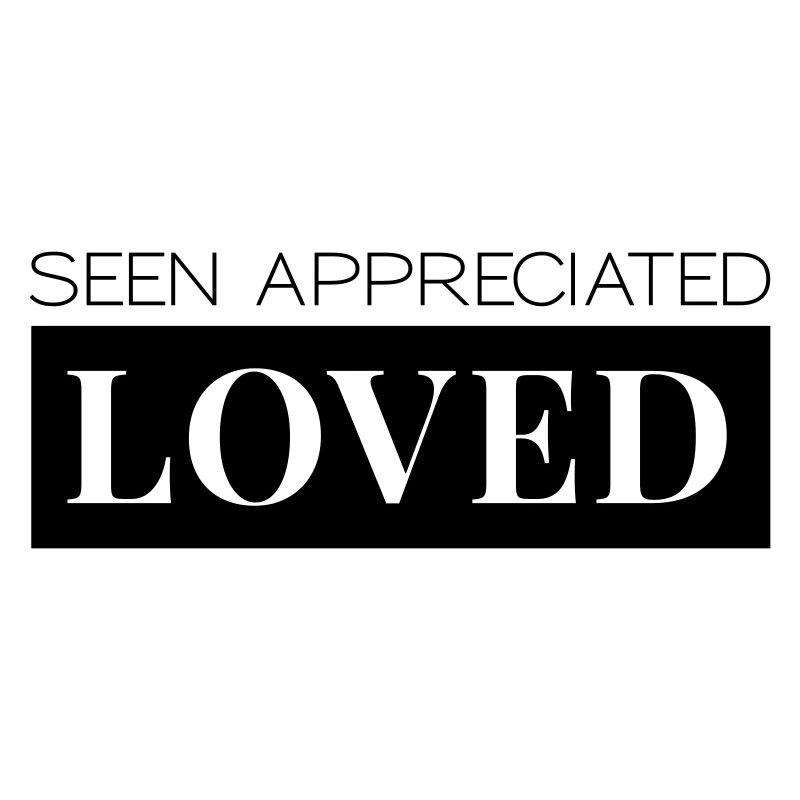 Seen Appreciated Loved