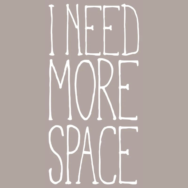 I need more space