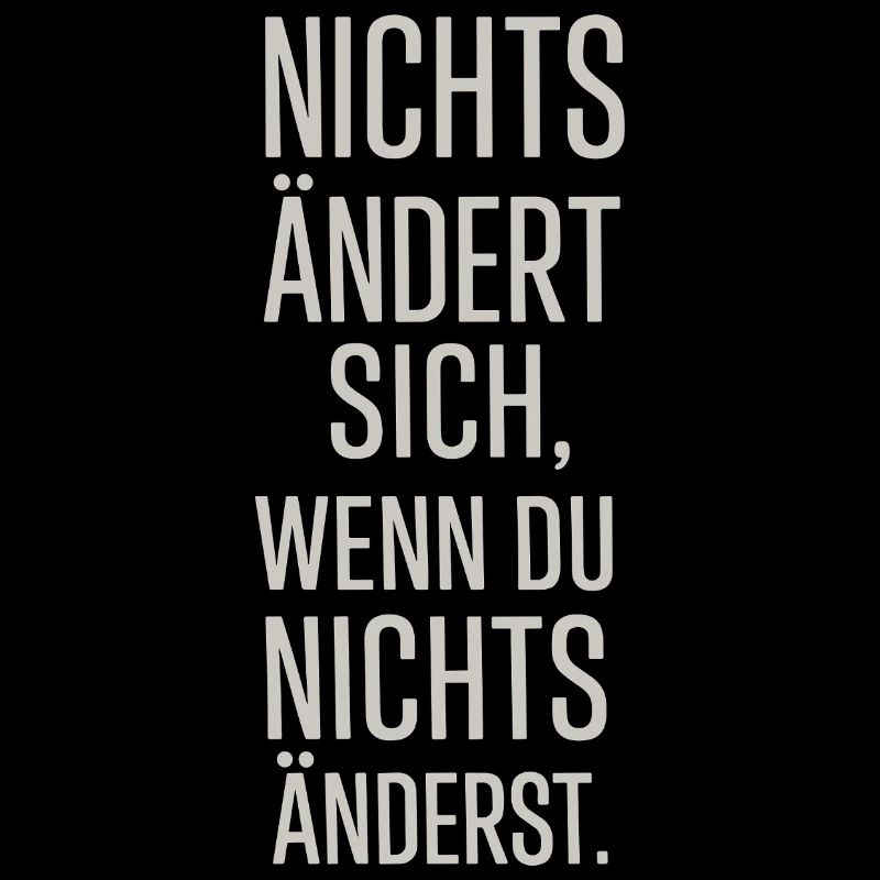 Nichts ändert sich, wenn du nichts änderst