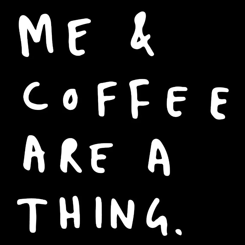 Moi et le café, c’est une chose.
