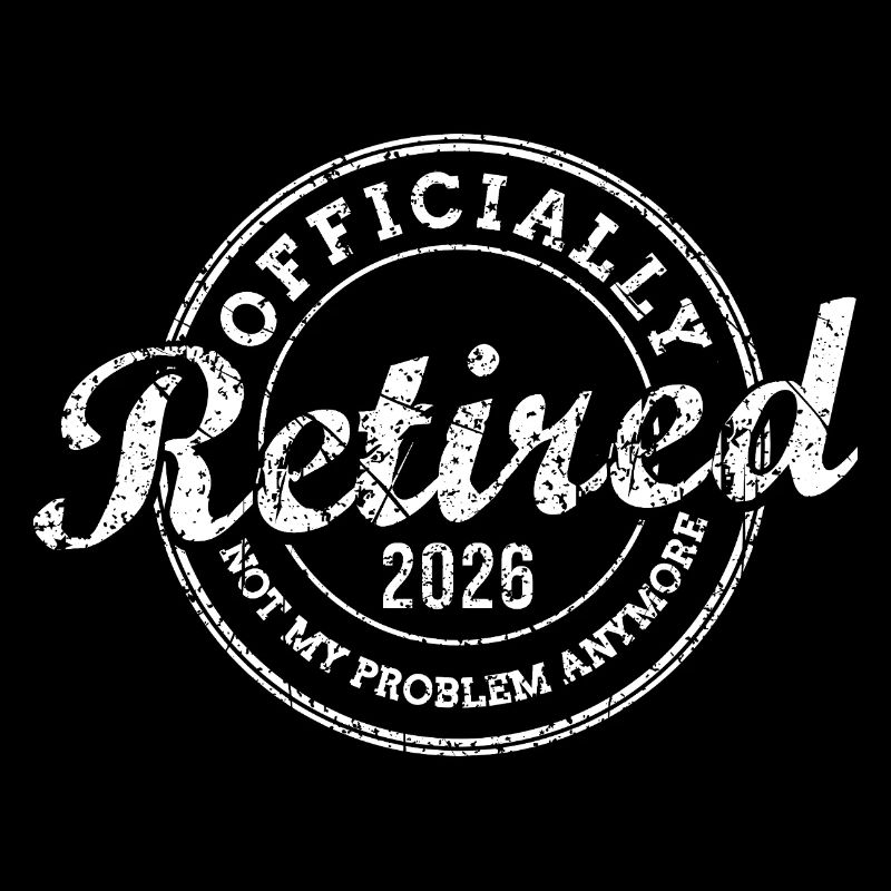 Officially Retired 2026 Not My Problem Anymore