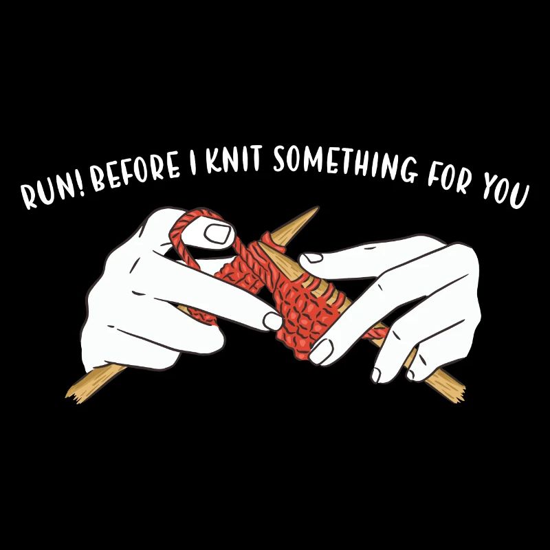 Run! Before I Knit Something For You Knitting