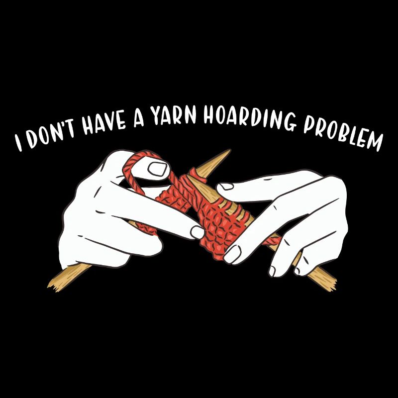 I Don't Have A Yarn Hoarding Problem Knitting