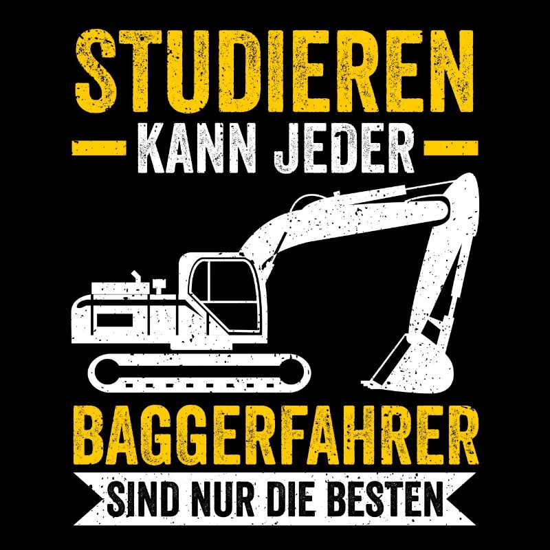 Studieren kann jeder Baggerfahrer Baggern Bagger